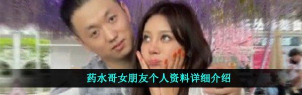 药水哥女朋友个人资料详细介绍