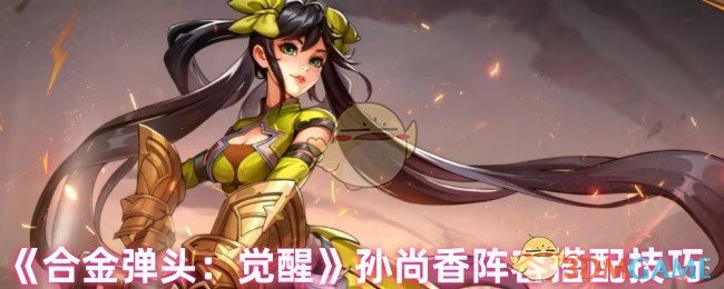 《合金弹头：觉醒》孙尚香阵容搭配技巧