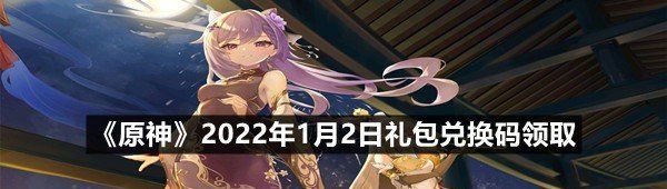 《原神》2022年1月2日礼包兑换码领取