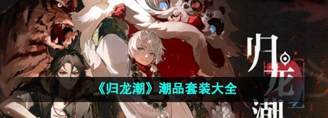 《归龙潮》潮品套装大全