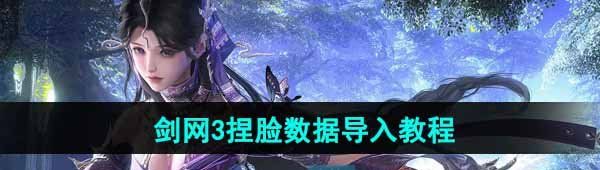 《剑网3手游》捏脸数据导入教程