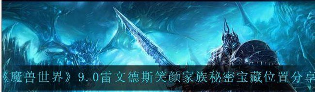 《魔兽世界》9.0雷文德斯笑颜家族秘密宝藏位置分享