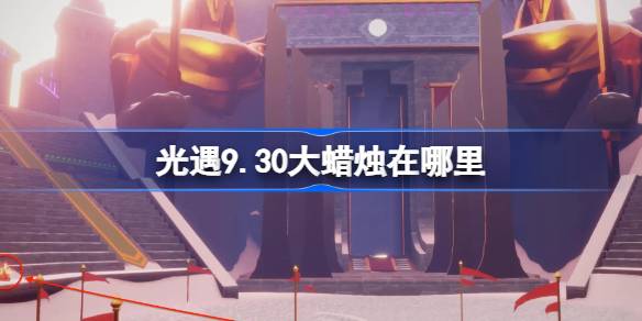《光遇》9月30日大蜡烛位置攻略