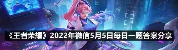 《王者荣耀》2022年微信5月5日每日一题答案分享