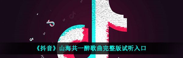 《抖音》山海共一醉歌曲完整版试听入口