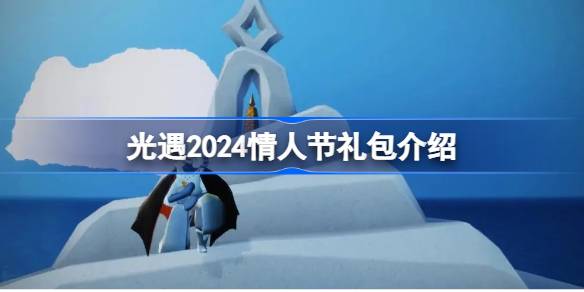 光遇2024情人节礼包有哪些 光遇2024情人节礼包介绍