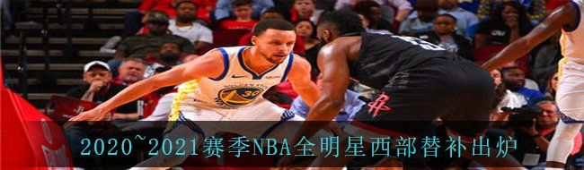 2020~2021赛季NBA全明星西部替补出炉