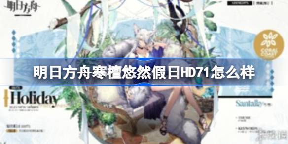 明日方舟寒檀悠然假日HD71怎么样 明日方舟寒檀悠然假日HD71介绍
