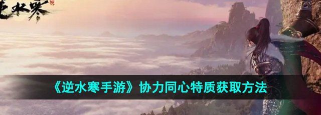 《逆水寒手游》协力同心特质获取方法