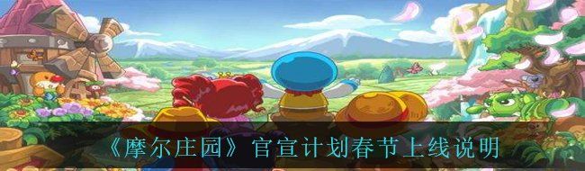 《摩尔庄园》官宣计划春节上线说明