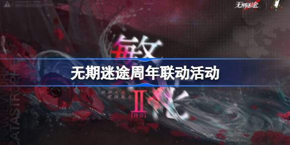 无期迷途一周年联动有哪些 无期迷途周年联动活动
