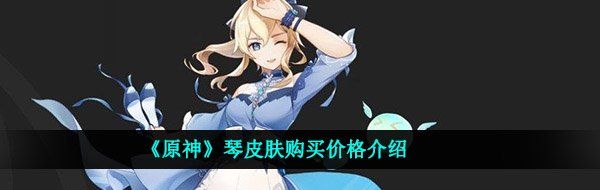 《原神》琴皮肤购买价格介绍