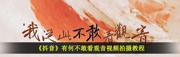 《抖音》有何不敢看观音视频拍摄教程