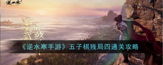 逆水寒手游五子棋残局四怎么通关-通关攻略