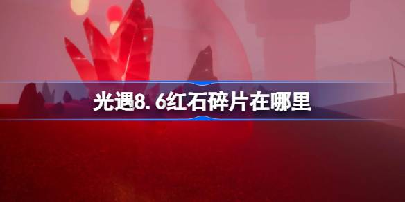 《光遇》8.6红石碎片在哪里