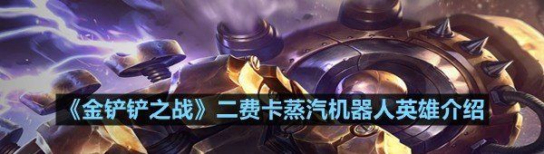 《金铲铲之战》二费卡蒸汽机器人英雄介绍