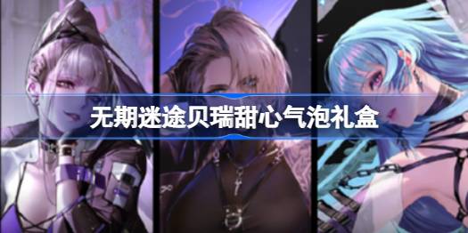 无期迷途贝瑞甜心联名气泡礼盒多少钱 无期迷途贝瑞甜心气泡礼盒有什么