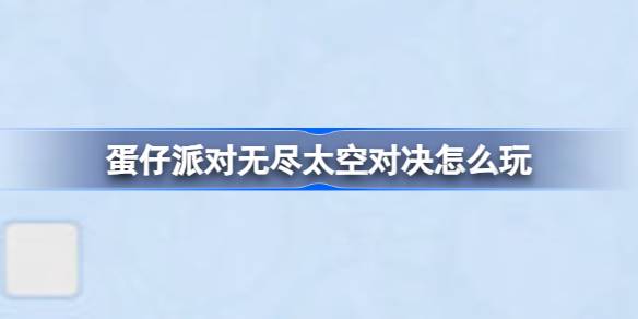 蛋仔派对无尽太空对决怎么玩 蛋仔乐园妙妙屋无尽太空对决地图介绍