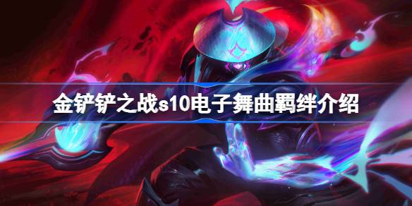 金铲铲之战s10电子舞曲羁绊介绍 金铲铲之战s10电子舞曲绊效果是什么