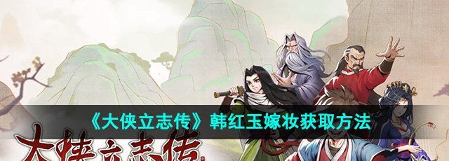 《大侠立志传》韩红玉嫁妆获取方法