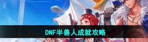 《DNF手游》半兽人成就攻略