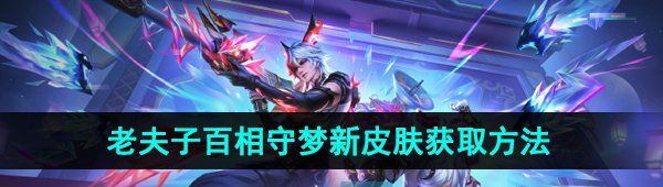《王者荣耀》老夫子百相守梦新皮肤获取方法