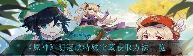 《原神》明冠峡特殊宝藏获取方法一览