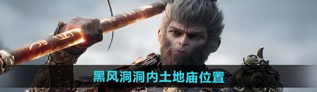 《黑神话悟空》黑风洞洞内土地庙位置一览