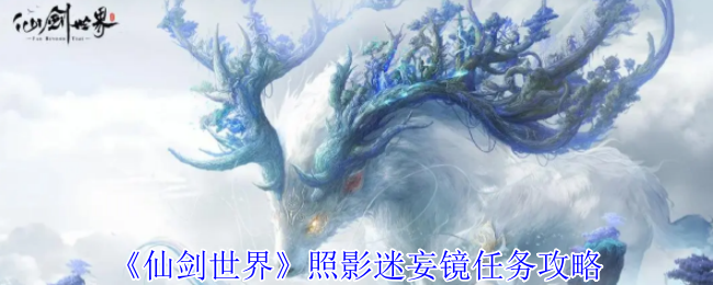 《仙剑世界》照影迷妄镜任务攻略