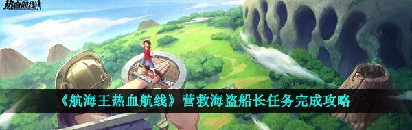 《航海王热血航线》营救海盗船长任务完成攻略