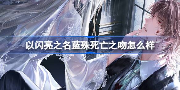 《以闪亮之名》蓝殊死亡之吻怎么样