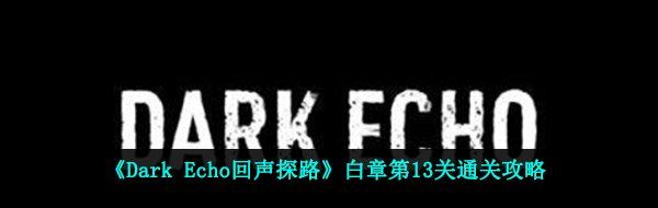 《Dark Echo回声探路》白章第13关通关攻略