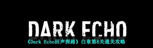 《Dark Echo回声探路》白章第8关通关攻略