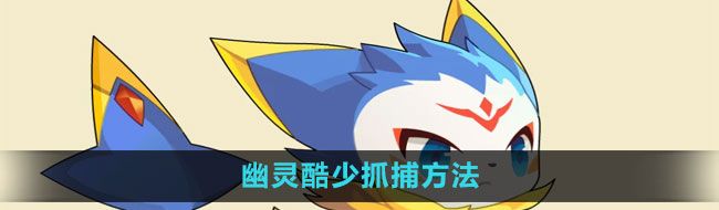 《洛克王国》幽灵酷少抓捕方法