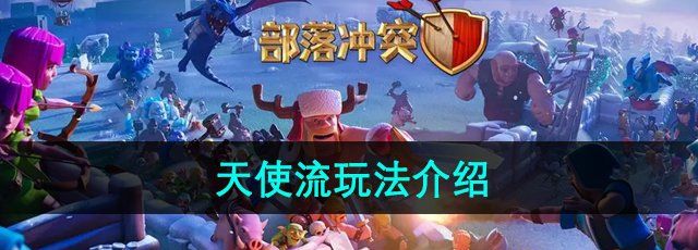 《部落冲突》天使流玩法介绍