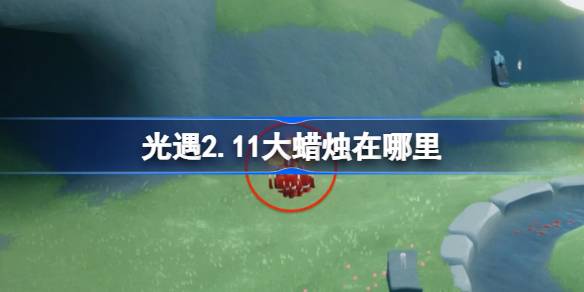 光遇2.11大蜡烛在哪里 光遇2月11日大蜡烛位置攻略