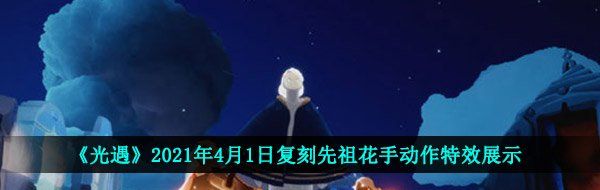 《光遇》2021年4月1日复刻先祖花手动作特效展示