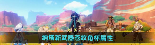 《原神》5.0纳塔新武器苍纹角杯属性