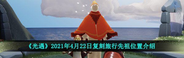 《光遇》2021年4月22日复刻旅行先祖位置介绍