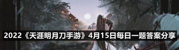 2022《天涯明月刀手游》4月15日每日一题答案分享