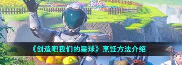 《创造吧我们的星球》烹饪方法介绍