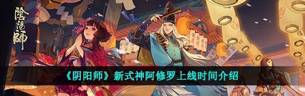 《阴阳师》新式神阿修罗上线时间介绍