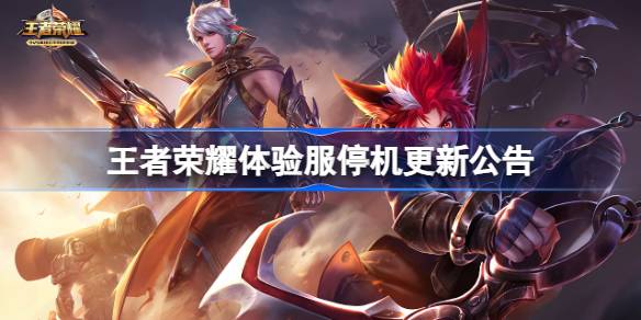王者荣耀体验服停机维护了什么 王者荣耀体验服停机更新公告