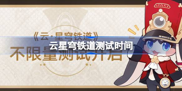 云星穹铁道测试什么时候开始 云星穹铁道测试时间