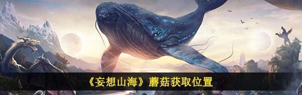 《妄想山海》蘑菇获取位置