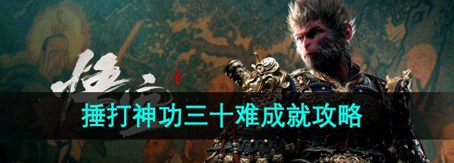 《黑神话悟空》捶打神功三十难成就攻略