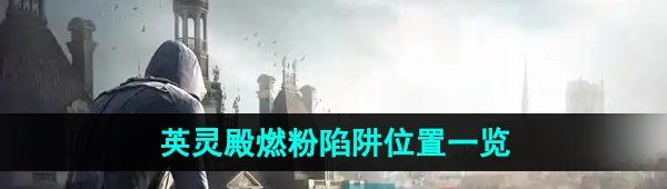 《刺客信条英灵殿》燃粉陷阱位置一览