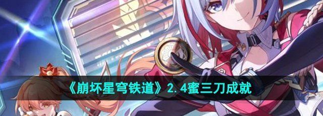 《崩坏星穹铁道》2.4蜜三刀成就攻略