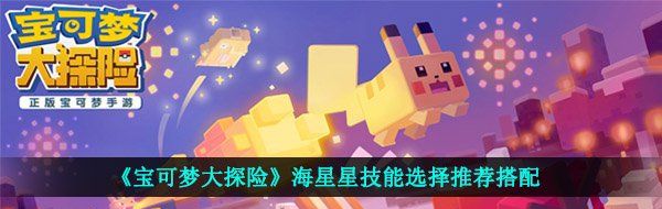 《宝可梦大探险》海星星技能选择推荐搭配