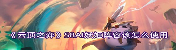 《云顶之弈》S8AI妖姬阵容该怎么使用